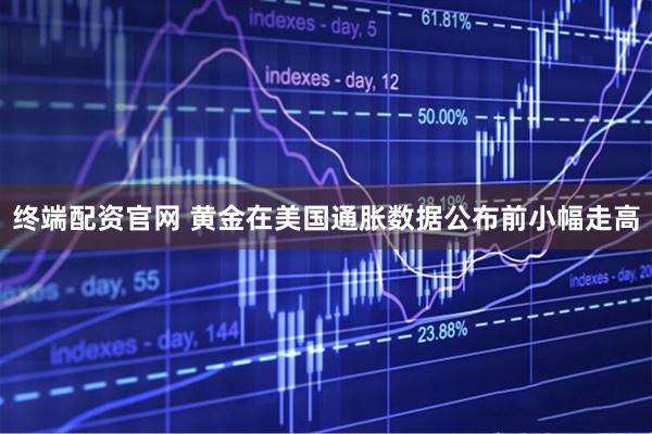 终端配资官网 黄金在美国通胀数据公布前小幅走高